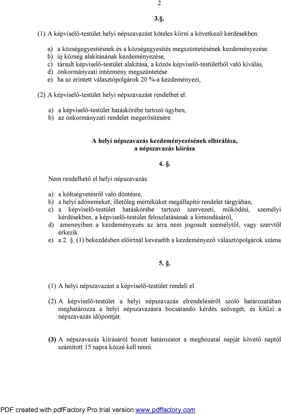 választópolgárok 20 %-a kezdeményezi, (2) A képviselő-testület helyi népszavazást rendelhet el: a) a képviselő-testület hatáskörébe tartozó ügyben, b) az önkormányzati rendelet megerősítésére.