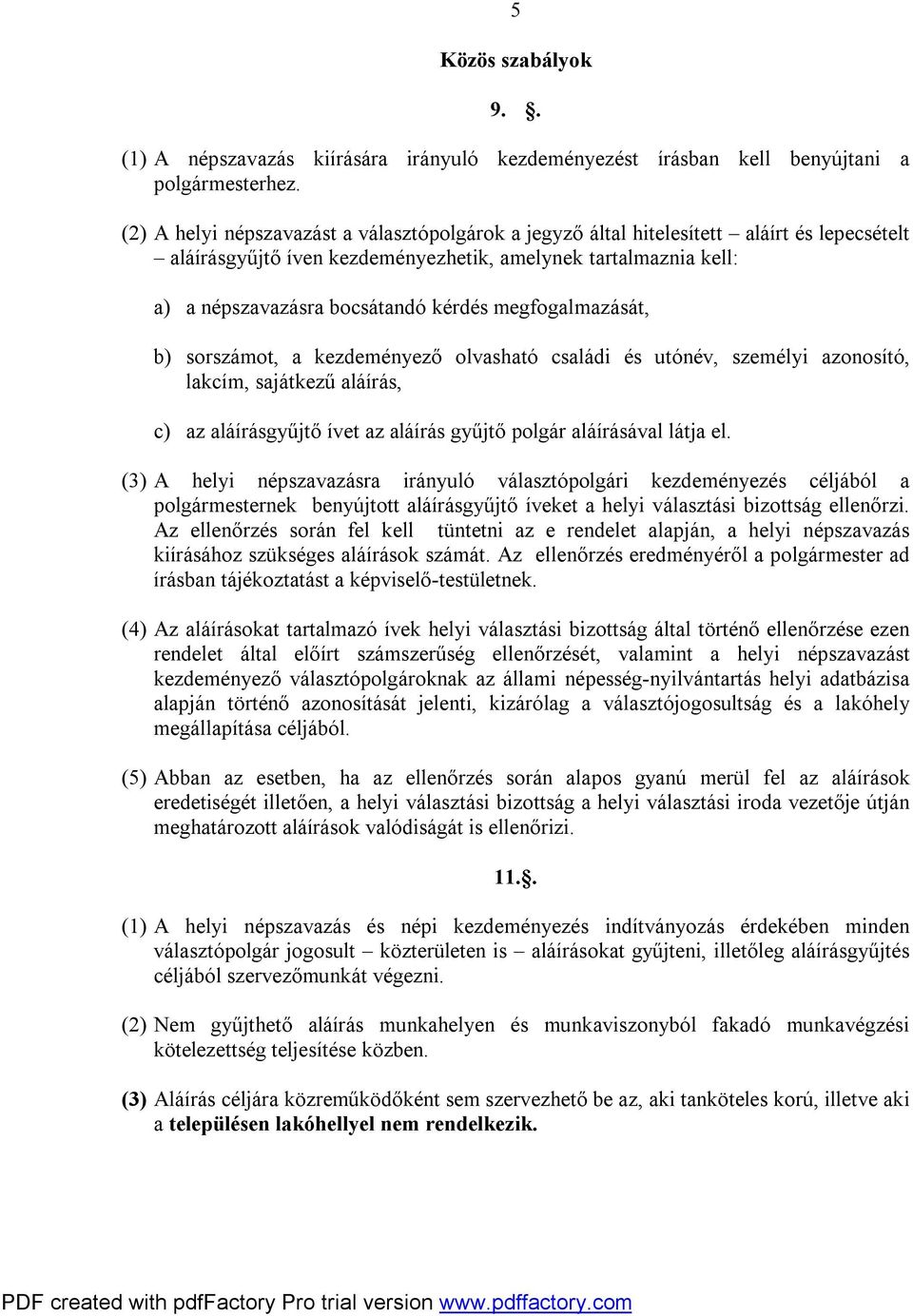 megfogalmazását, b) sorszámot, a kezdeményező olvasható családi és utónév, személyi azonosító, lakcím, sajátkezű aláírás, c) az aláírásgyűjtő ívet az aláírás gyűjtő polgár aláírásával látja el.