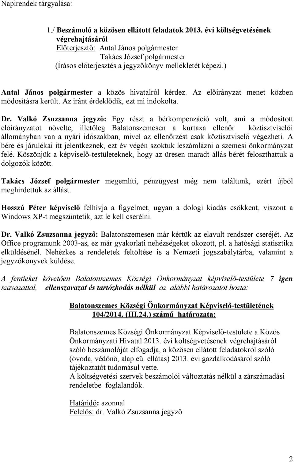 ) Antal János polgármester a közös hivatalról kérdez. Az előirányzat menet közben módosításra került. Az iránt érdeklődik, ezt mi indokolta. Dr.