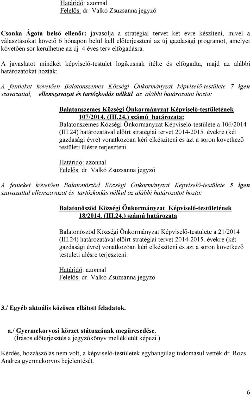 ) számú határozata: Balatonszemes Községi Önkormányzat Képviselő-testülete a 106/2014 (III.24) határozatával előírt stratégiai tervet 2014-2015.