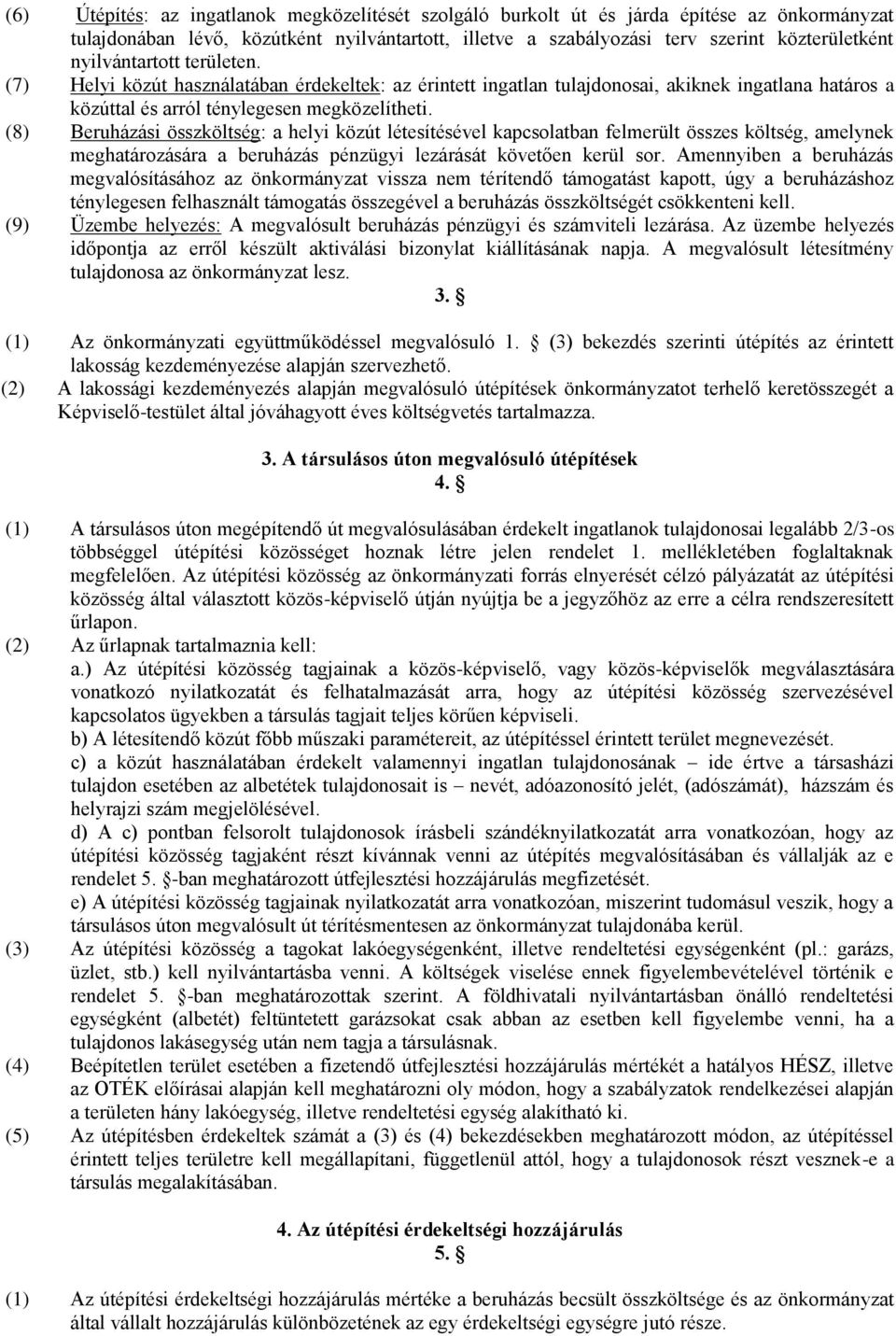 (8) Beruházási összköltség: a helyi közút létesítésével kapcsolatban felmerült összes költség, amelynek meghatározására a beruházás pénzügyi lezárását követően kerül sor.