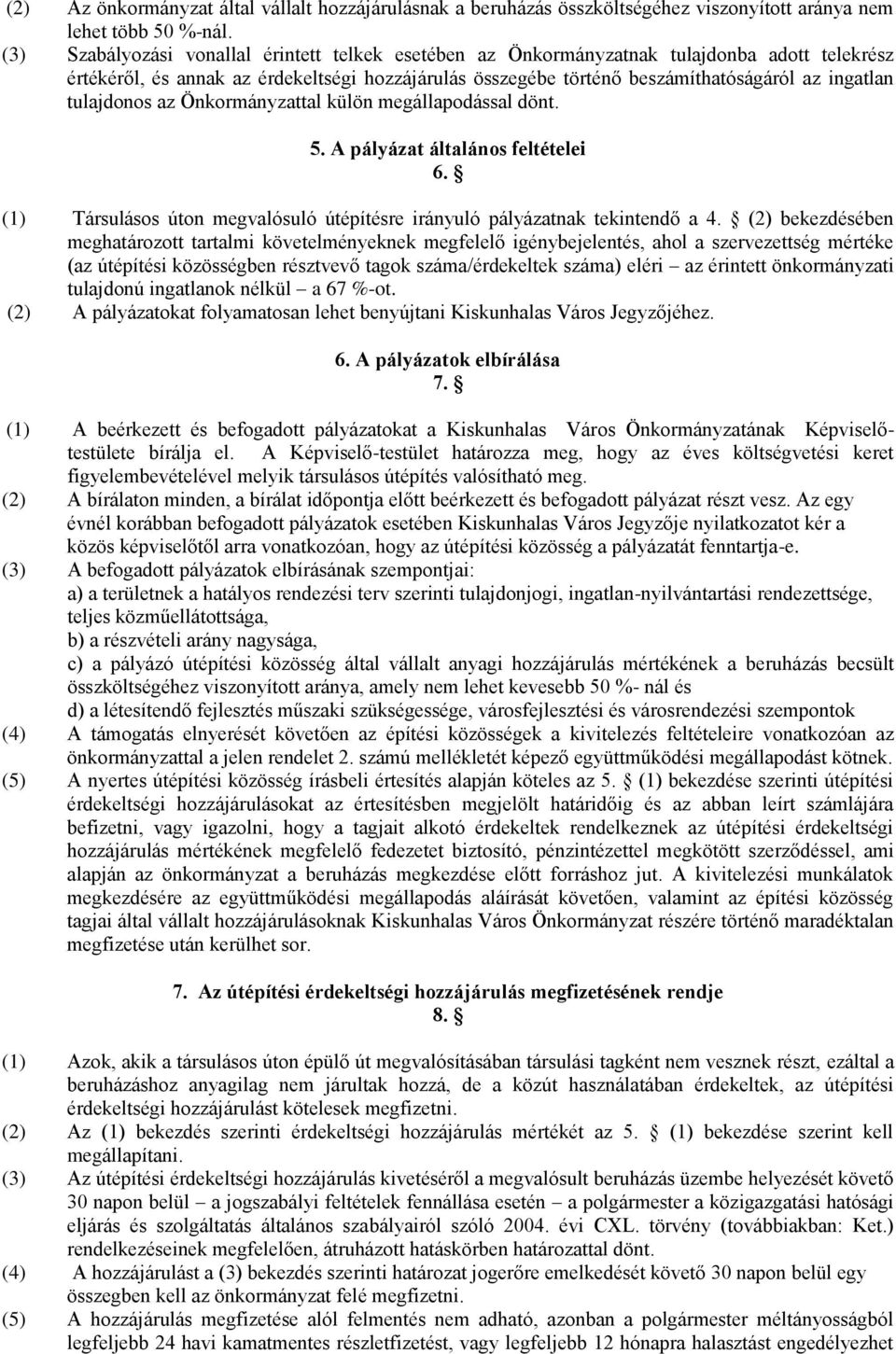 tulajdonos az Önkormányzattal külön megállapodással dönt. 5. A pályázat általános feltételei 6. (1) Társulásos úton megvalósuló útépítésre irányuló pályázatnak tekintendő a 4.