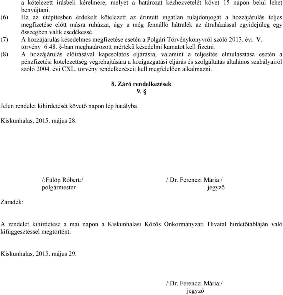 összegben válik esedékessé. (7) A hozzájárulás késedelmes megfizetése esetén a Polgári Törvénykönyvről szóló 2013. évi V. törvény 6:48. -ban meghatározott mértékű késedelmi kamatot kell fizetni.