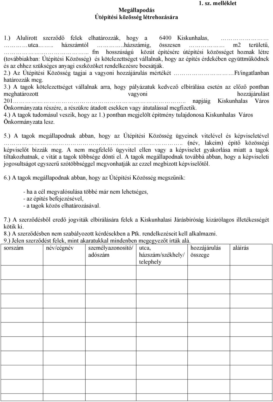 anyagi eszközöket rendelkezésre bocsátják. 2.) Az Útépítési Közösség tagjai a vagyoni hozzájárulás mértékét Ft/ingatlanban határozzák meg. 3.