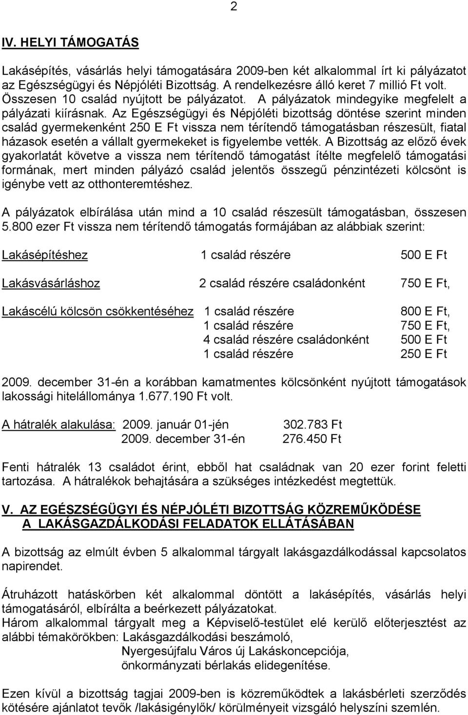 Az Egészségügyi és Népjóléti bizottság döntése szerint minden család gyermekenként 250 E Ft vissza nem térítendő támogatásban részesült, fiatal házasok esetén a vállalt gyermekeket is figyelembe