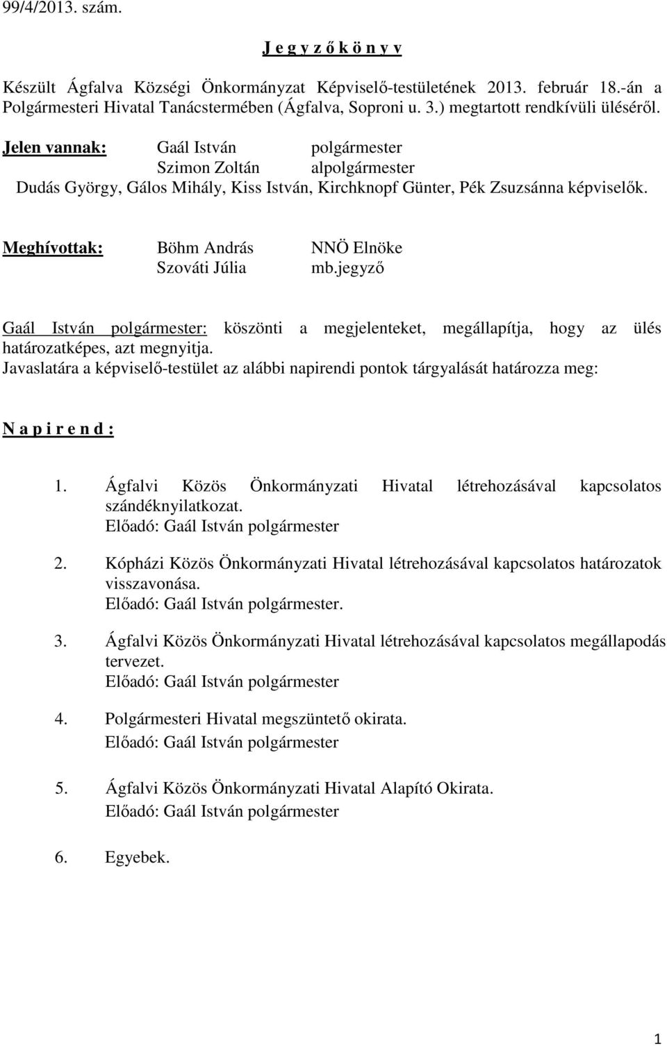 Meghívottak: Böhm András NNÖ Elnöke Szováti Júlia mb.jegyző Gaál István polgármester: köszönti a megjelenteket, megállapítja, hogy az ülés határozatképes, azt megnyitja.