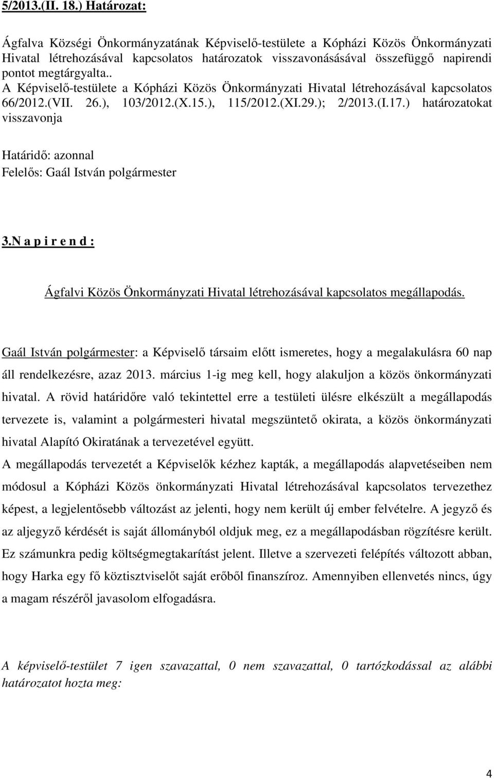 megtárgyalta.. A Képviselő-testülete a Kópházi Közös Önkormányzati Hivatal létrehozásával kapcsolatos 66/2012.(VII. 26.), 103/2012.(X.15.), 115/2012.(XI.29.); 2/2013.(I.17.