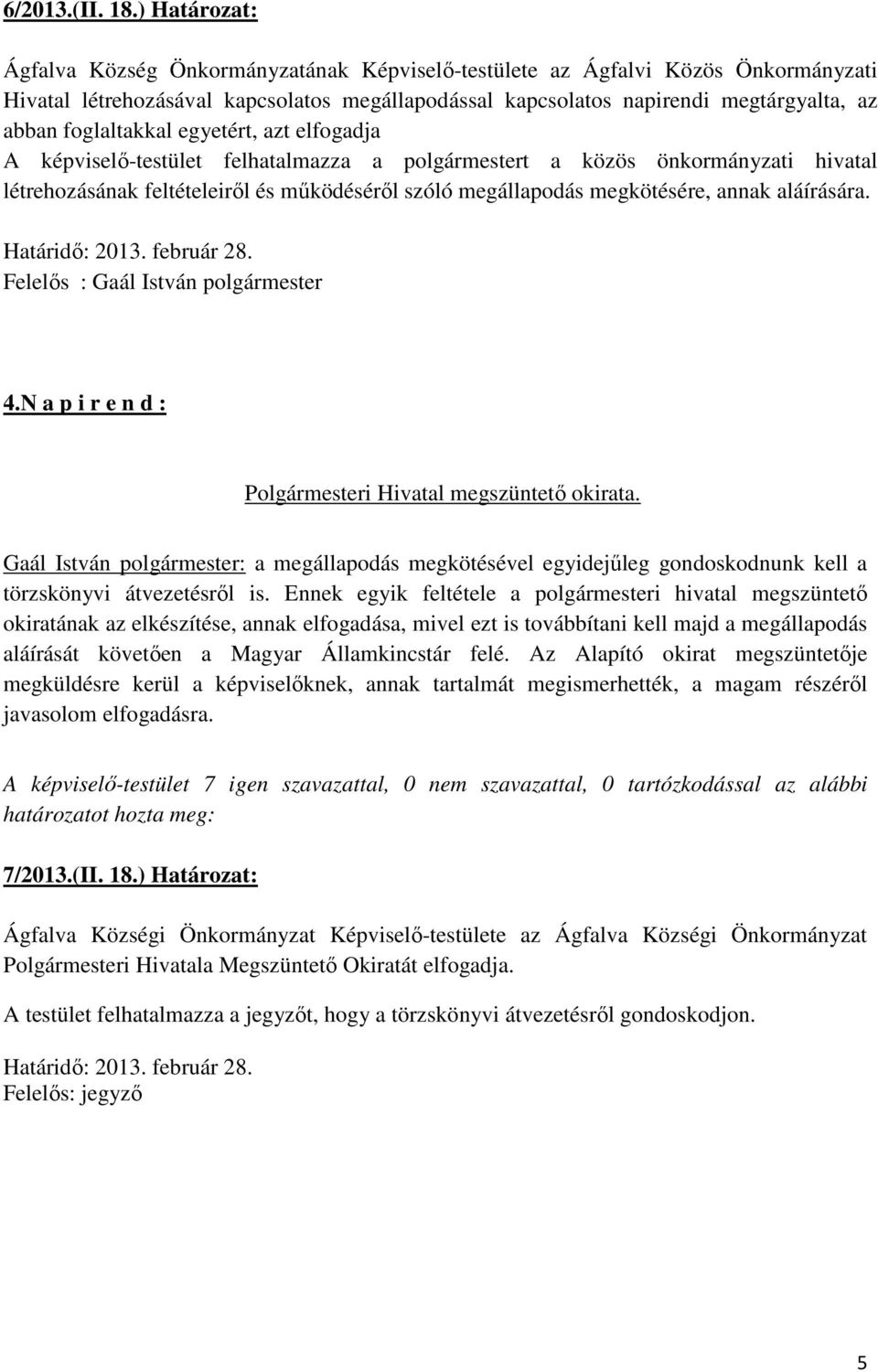 foglaltakkal egyetért, azt elfogadja A képviselő-testület felhatalmazza a polgármestert a közös önkormányzati hivatal létrehozásának feltételeiről és működéséről szóló megállapodás megkötésére, annak