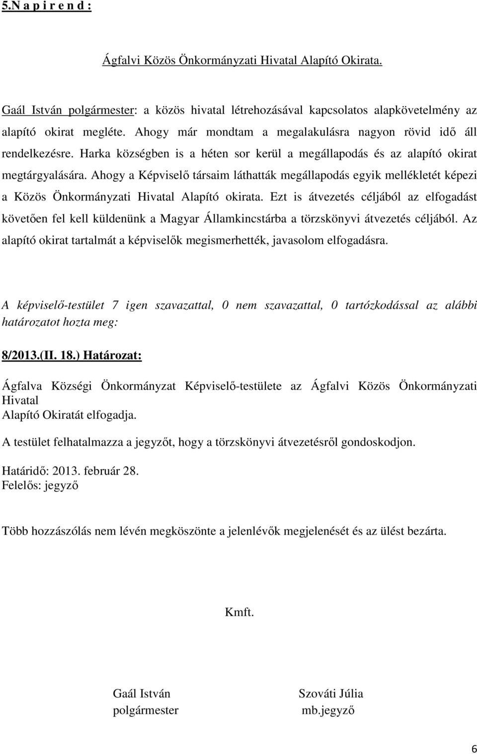 Ahogy a Képviselő társaim láthatták megállapodás egyik mellékletét képezi a Közös Önkormányzati Hivatal Alapító okirata.