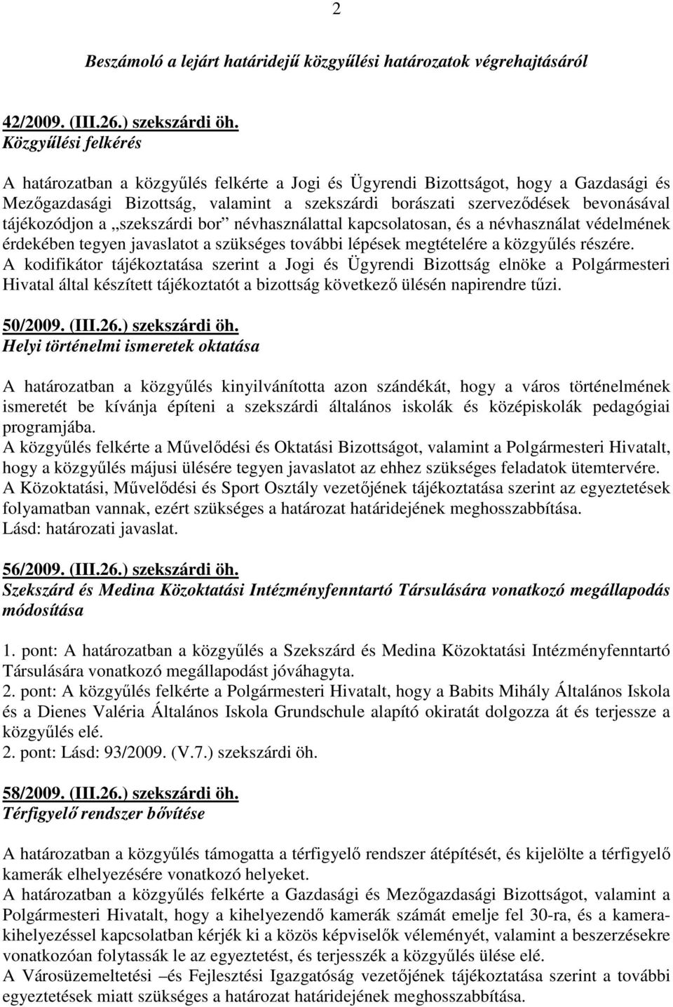 tájékozódjon a szekszárdi bor névhasználattal kapcsolatosan, és a névhasználat védelmének érdekében tegyen javaslatot a szükséges további lépések megtételére a közgyőlés részére.