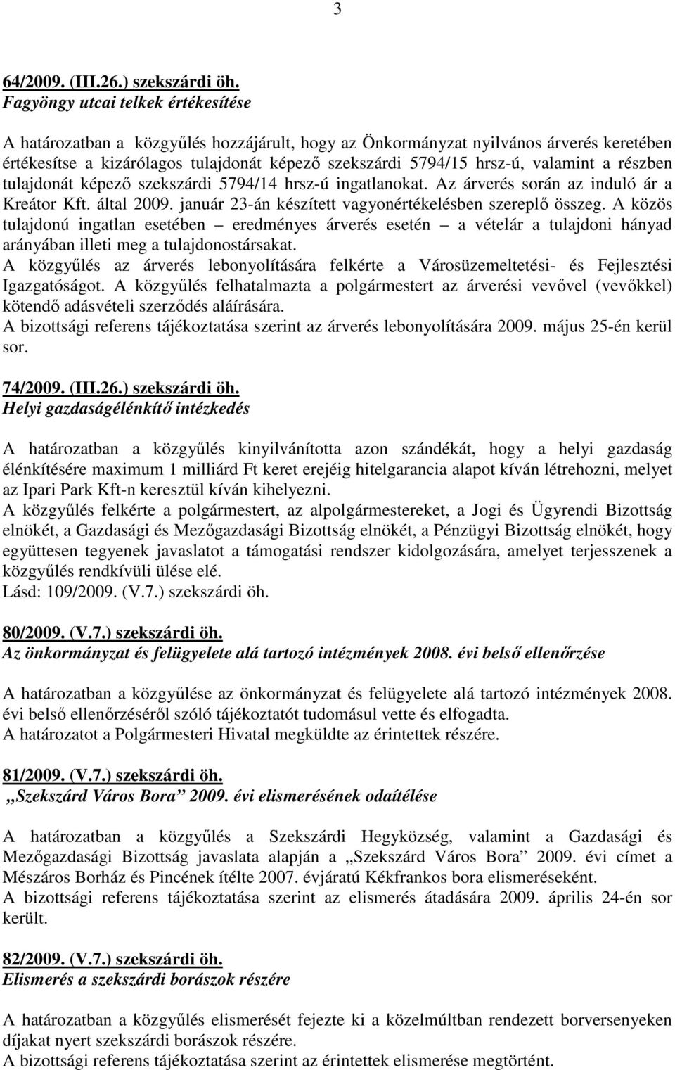 valamint a részben tulajdonát képezı szekszárdi 5794/14 hrsz-ú ingatlanokat. Az árverés során az induló ár a Kreátor Kft. által 2009. január 23-án készített vagyonértékelésben szereplı összeg.