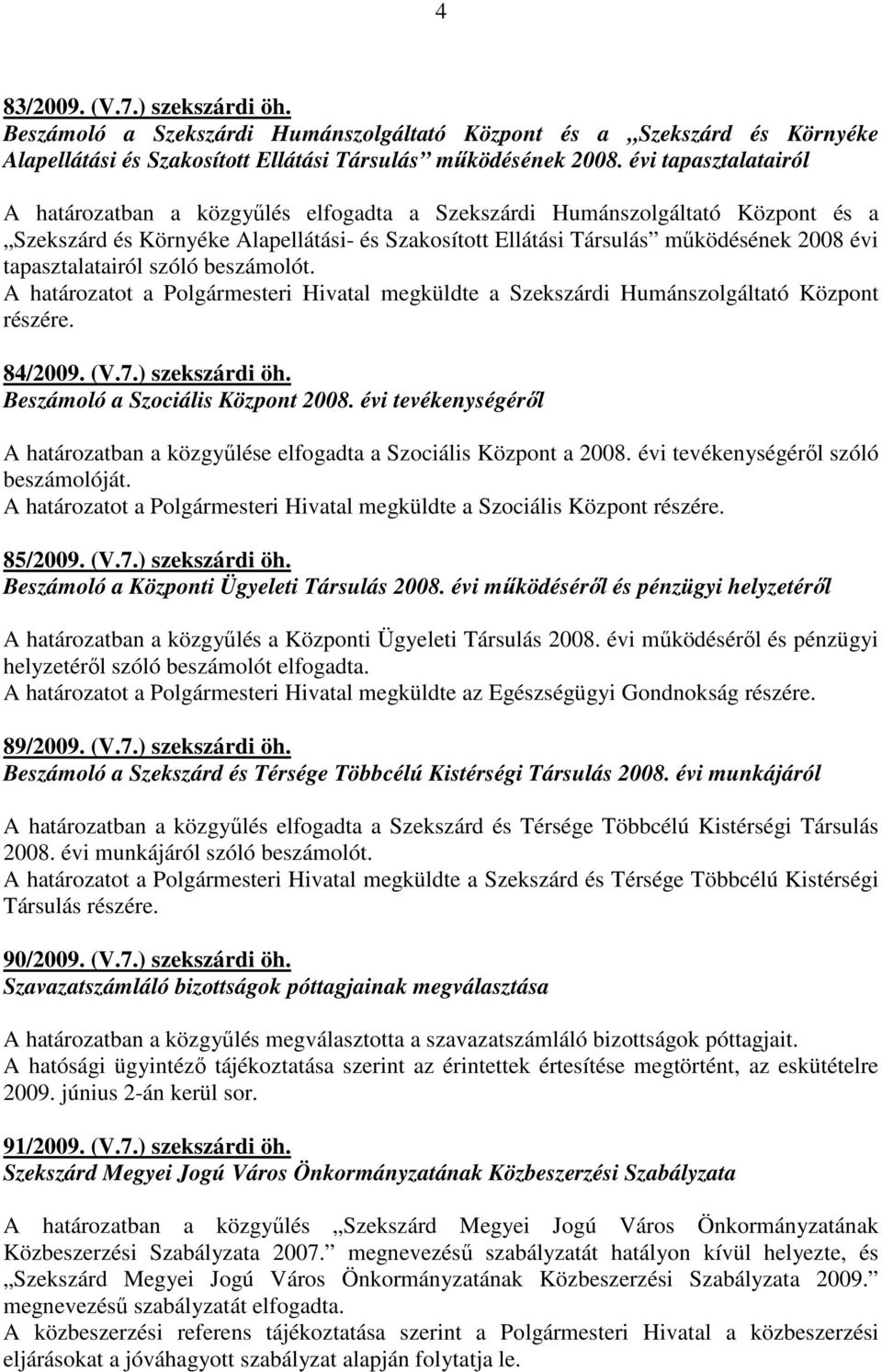 tapasztalatairól szóló beszámolót. A határozatot a Polgármesteri Hivatal megküldte a Szekszárdi Humánszolgáltató Központ részére. 84/2009. (V.7.) szekszárdi öh. Beszámoló a Szociális Központ 2008.