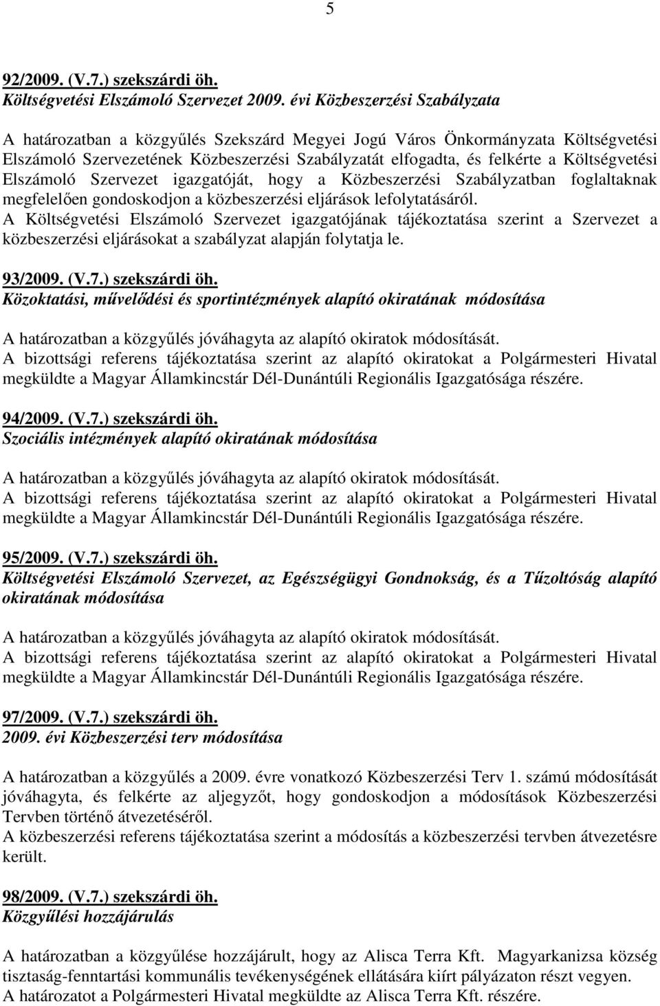 Költségvetési Elszámoló Szervezet igazgatóját, hogy a Közbeszerzési Szabályzatban foglaltaknak megfelelıen gondoskodjon a közbeszerzési eljárások lefolytatásáról.