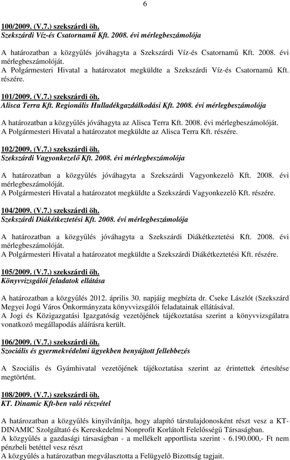 évi mérlegbeszámolója A határozatban a közgyőlés jóváhagyta az Alisca Terra Kft. 2008. évi mérlegbeszámolóját. A Polgármesteri Hivatal a határozatot megküldte az Alisca Terra Kft. részére. 102/2009.