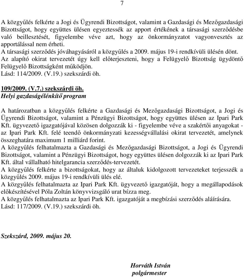 Az alapító okirat tervezetét úgy kell elıterjeszteni, hogy a Felügyelı Bizottság ügydöntı Felügyelı Bizottságként mőködjön. Lásd: 114/2009. (V.19.) szekszárdi öh.