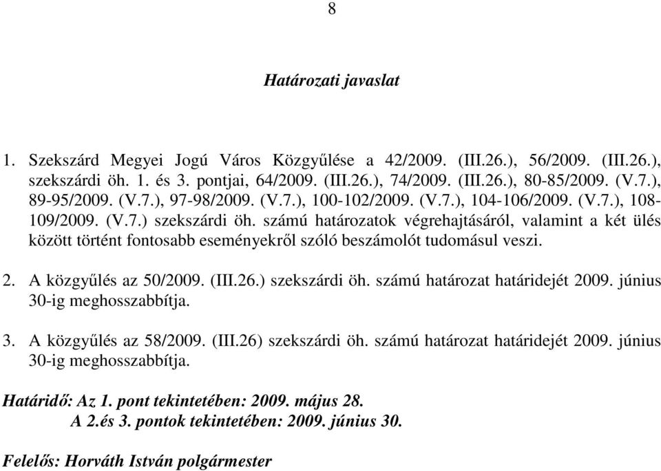 számú határozatok végrehajtásáról, valamint a két ülés között történt fontosabb eseményekrıl szóló beszámolót tudomásul veszi. 2. A közgyőlés az 50/2009. (III.26.) szekszárdi öh.