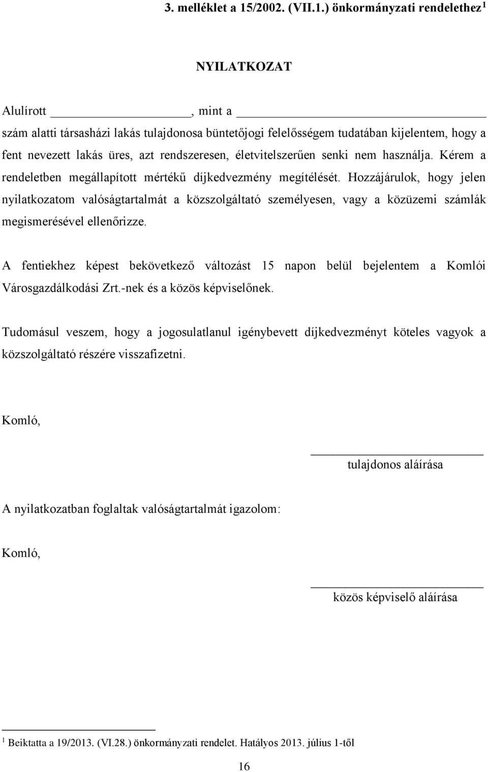 életvitelszerűen senki nem használja. Kérem a rendeletben megállapított mértékű díjkedvezmény megítélését.
