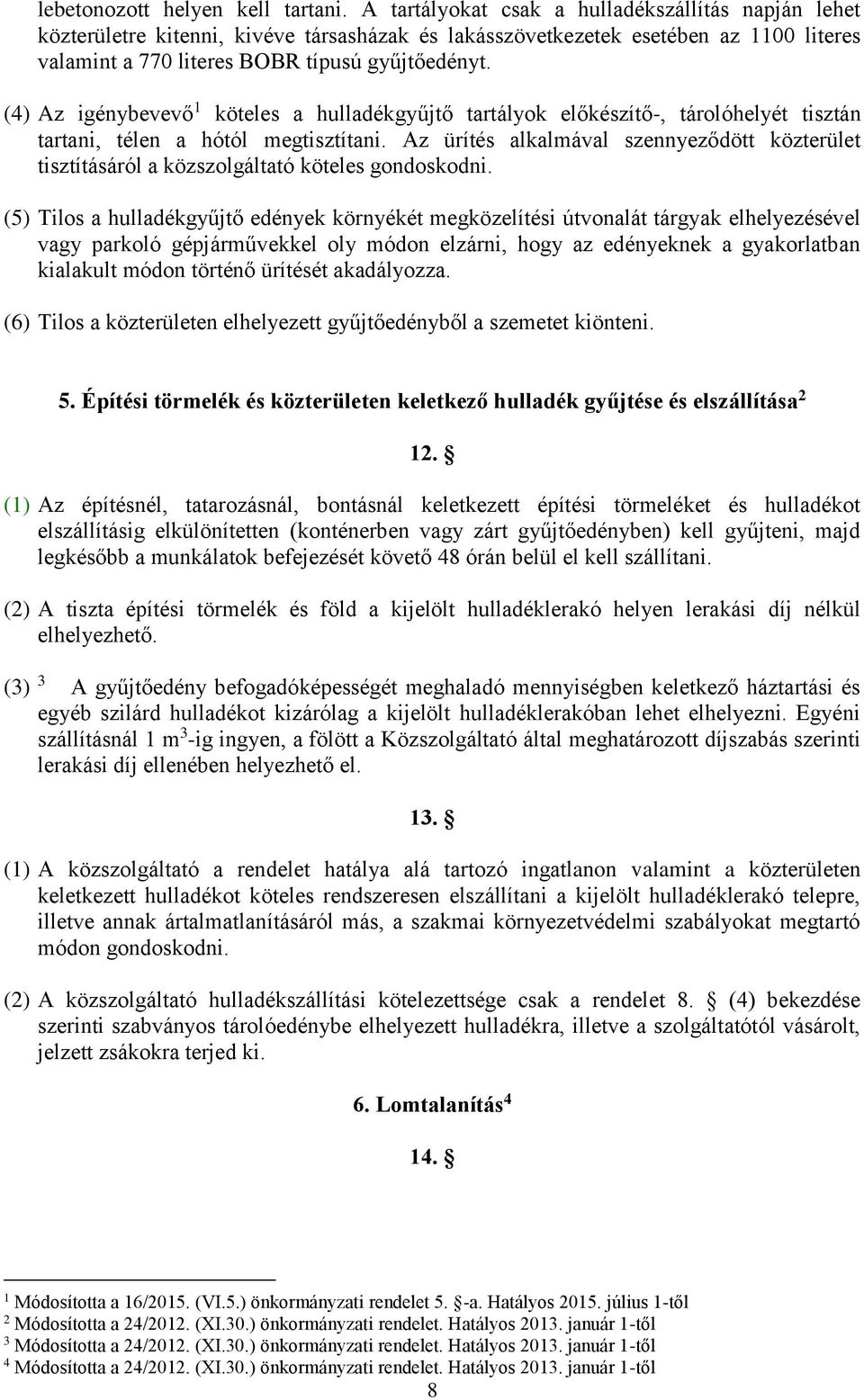 (4) Az igénybevevő köteles a hulladékgyűjtő tartályok előkészítő-, tárolóhelyét tisztán tartani, télen a hótól megtisztítani.