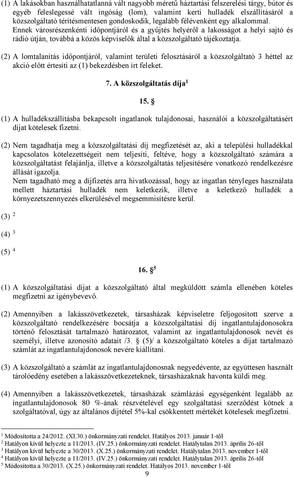 Ennek városrészenkénti időpontjáról és a gyűjtés helyéről a lakosságot a helyi sajtó és rádió útján, továbbá a közös képviselők által a közszolgáltató tájékoztatja.