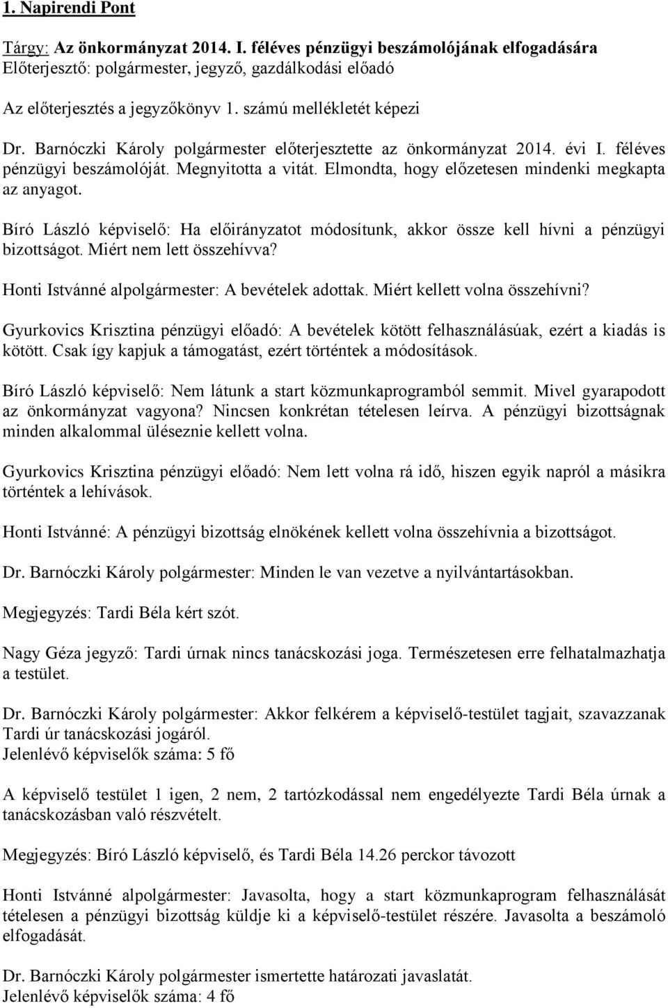 Bíró László képviselő: Ha előirányzatot módosítunk, akkor össze kell hívni a pénzügyi bizottságot. Miért nem lett összehívva? Honti Istvánné alpolgármester: A bevételek adottak.