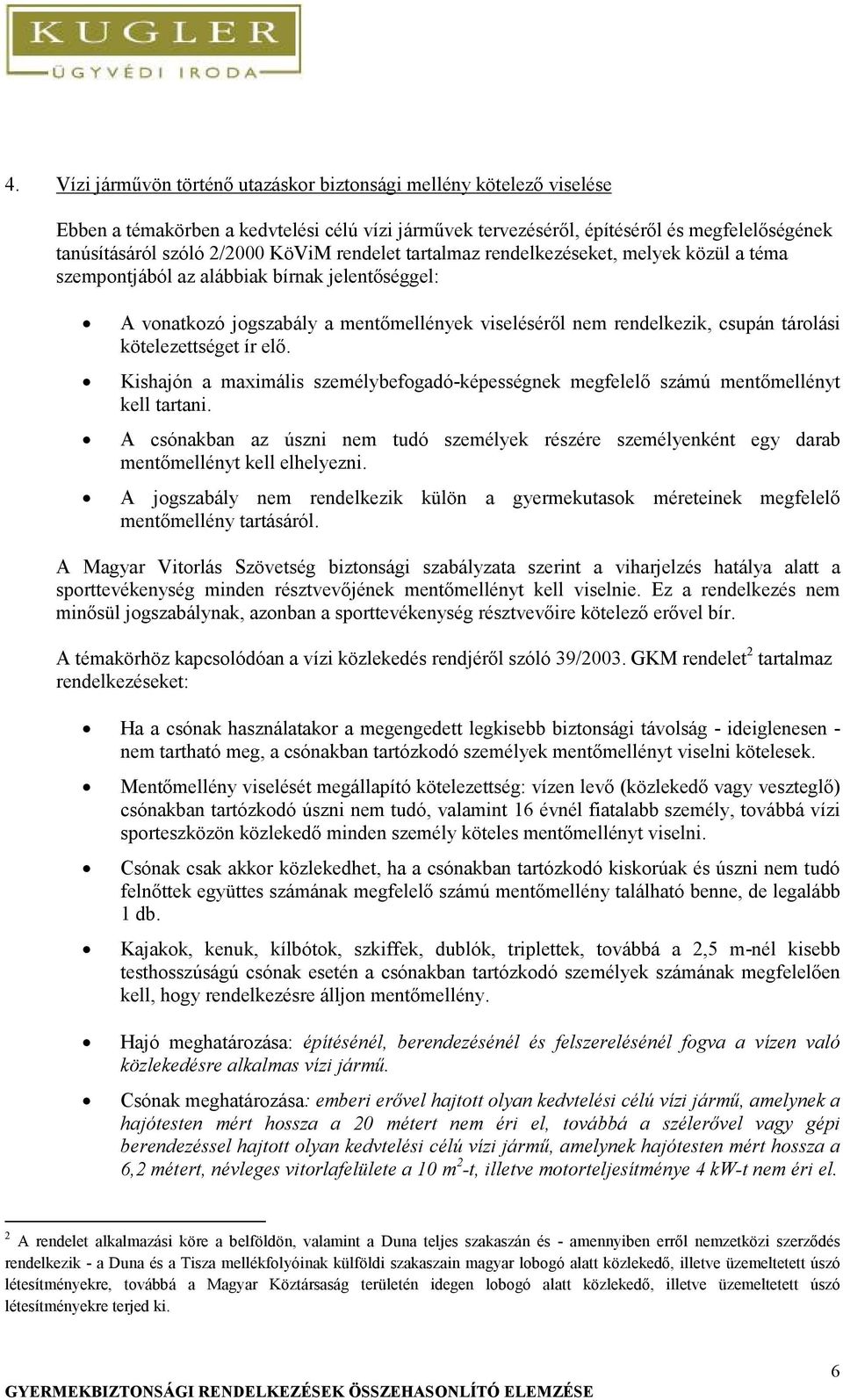 kötelezettséget ír elő. Kishajón a maximális személybefogadó-képességnek megfelelő számú mentőmellényt kell tartani.