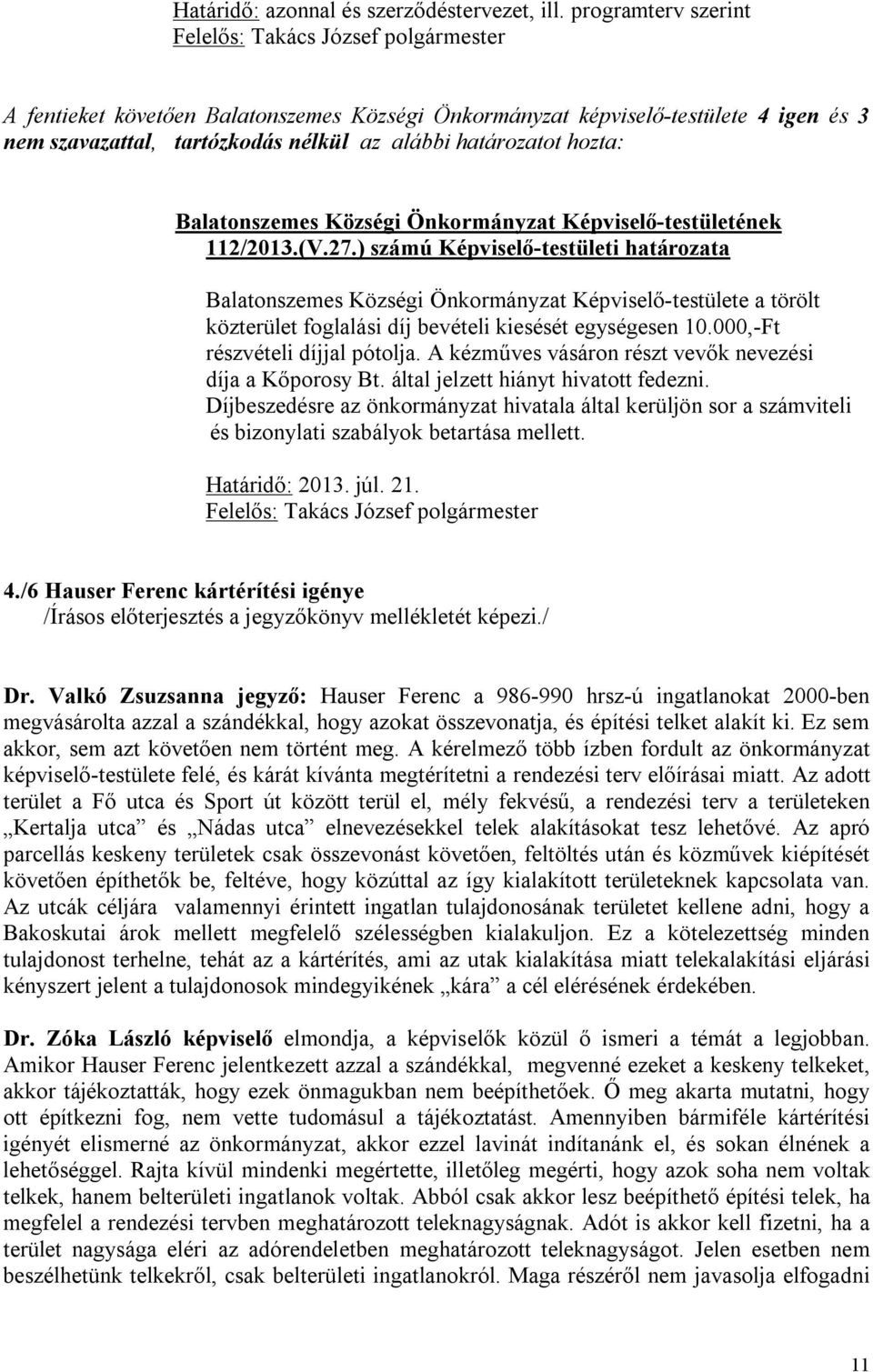 határozatot hozta: 112/2013.(V.27.) számú Képviselő-testületi határozata Balatonszemes Községi Önkormányzat Képviselő-testülete a törölt közterület foglalási díj bevételi kiesését egységesen 10.