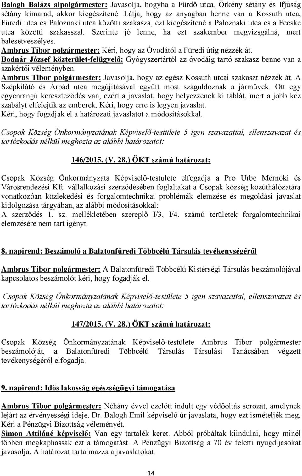 Szerinte jó lenne, ha ezt szakember megvizsgálná, mert balesetveszélyes. Ambrus Tibor polgármester: Kéri, hogy az Óvodától a Füredi útig nézzék át.