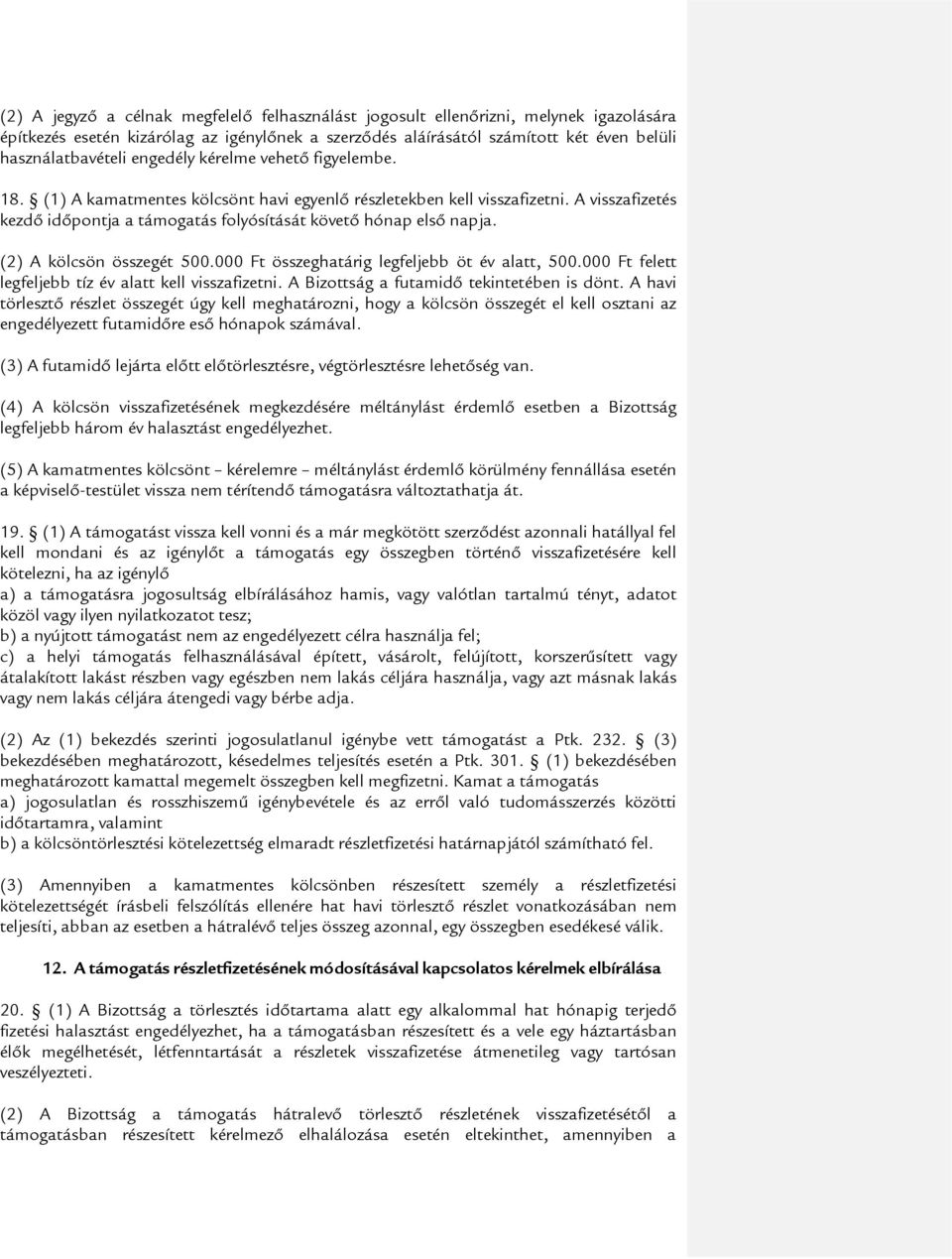 (2) A kölcsön összegét 500.000 Ft összeghatárig legfeljebb öt év alatt, 500.000 Ft felett legfeljebb tíz év alatt kell visszafizetni. A Bizottság a futamidő tekintetében is dönt.