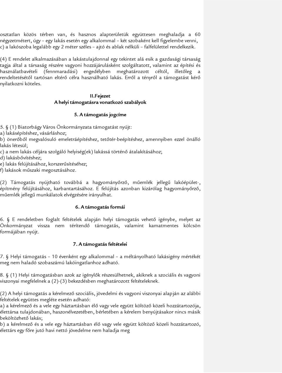 (4) E rendelet alkalmazásában a lakástulajdonnal egy tekintet alá esik a gazdasági társaság tagja által a társaság részére vagyoni hozzájárulásként szolgáltatott, valamint az építési és