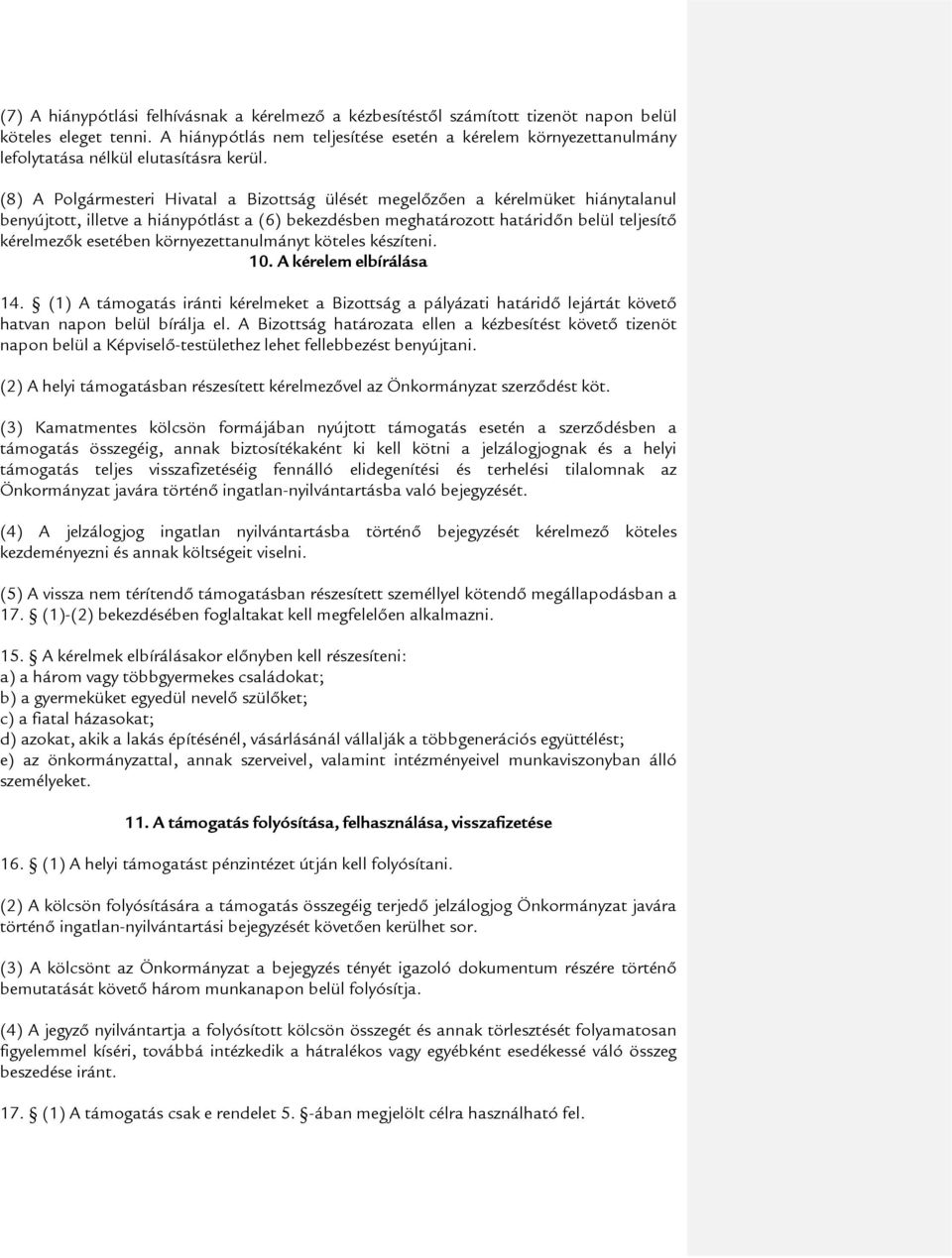 (8) A Polgármesteri Hivatal a Bizottság ülését megelőzően a kérelmüket hiánytalanul benyújtott, illetve a hiánypótlást a (6) bekezdésben meghatározott határidőn belül teljesítő kérelmezők esetében