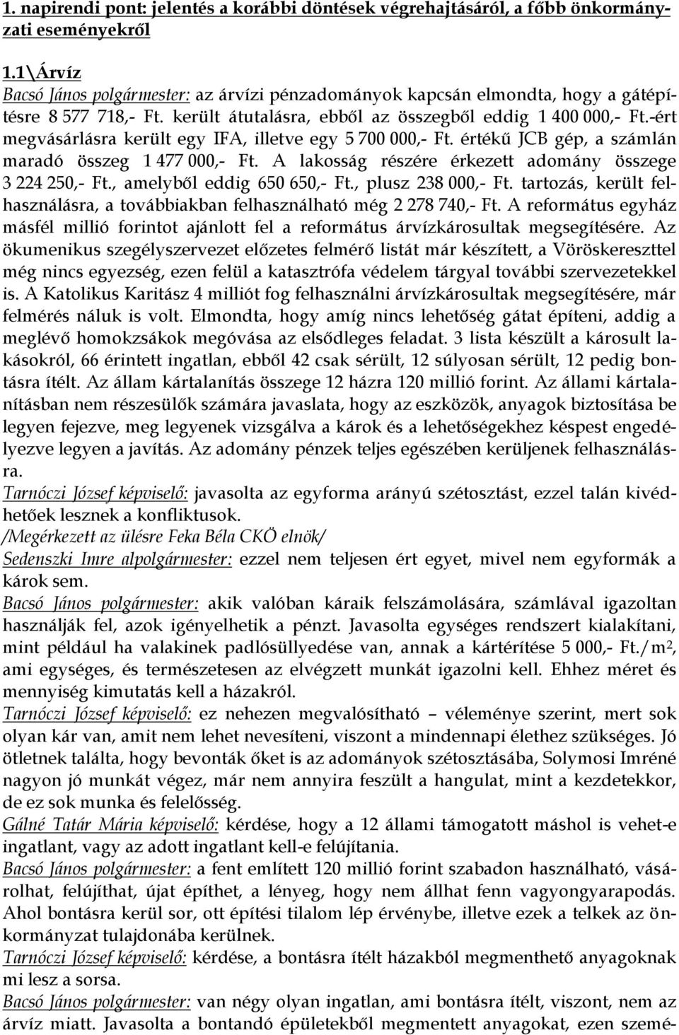 -ért megvásárlásra került egy IFA, illetve egy 5 700 000,- Ft. értékű JCB gép, a számlán maradó összeg 1 477 000,- Ft. A lakosság részére érkezett adomány összege 3 224 250,- Ft.