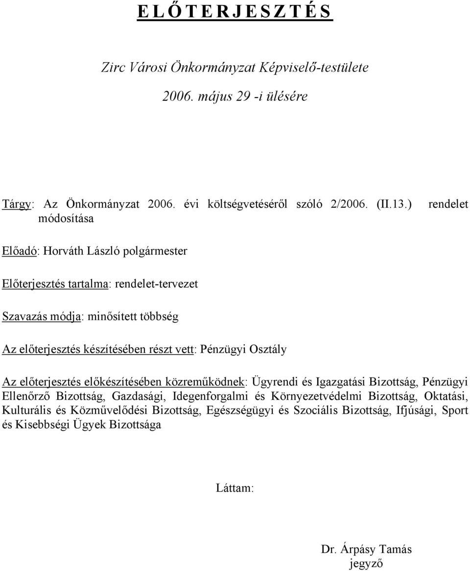 vett: Pénzügyi Osztály Az előterjesztés előkészítésében közreműködnek: Ügyrendi és Igazgatási Bizottság, Pénzügyi Ellenőrző Bizottság, Gazdasági, Idegenforgalmi és