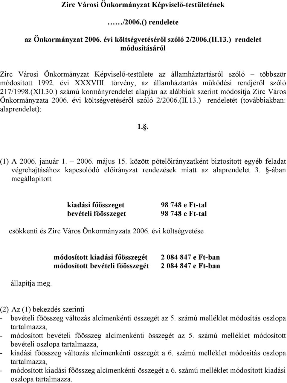 (XII.30.) számú kormányrendelet alapján az alábbiak szerint módosítja Zirc Város Önkormányzata 2006. évi költségvetéséről szóló 2/2006.(II.13.) rendeletét (továbbiakban: alaprendelet): 1.. (1) A 2006.