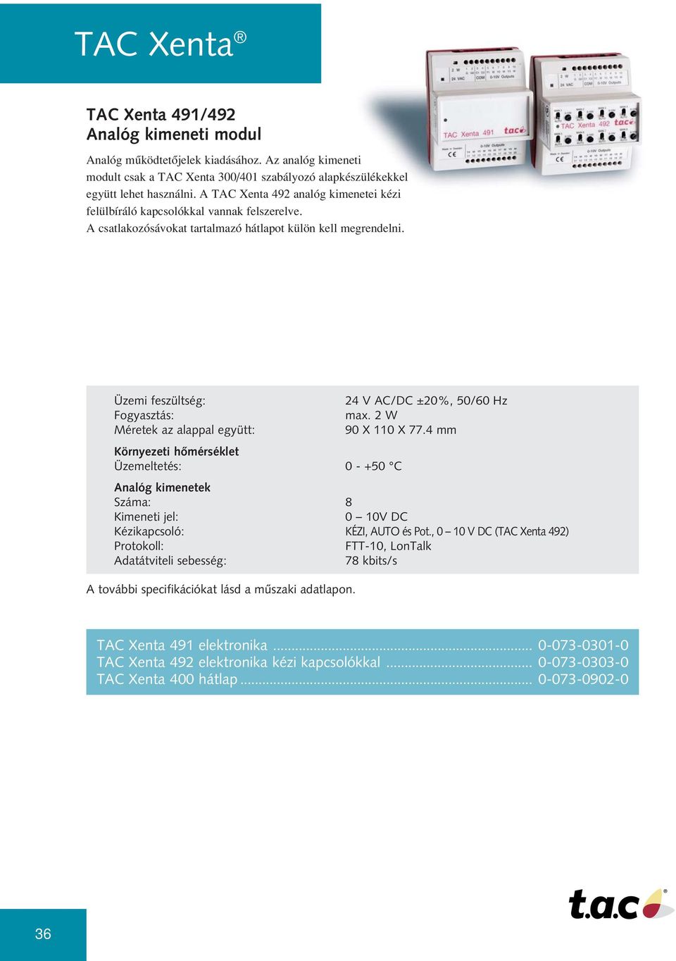 4 mm Környezeti hômérséklet Üzemeltetés: 0 - +50 C Analóg kimenetek Száma: 8 Kimeneti jel: 0 10V DC Kézikapcsoló: KÉZI, AUTO és Pot., 0 10 V DC (TAC Xenta 492) TAC Xenta 491 elektronika.