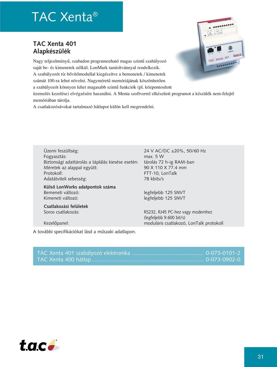 központosított üzemelés kezelése) elvégzésére használni. A Menta szoftverrel elkészített programot a készülék nem-felejtô memóriában tárolja.