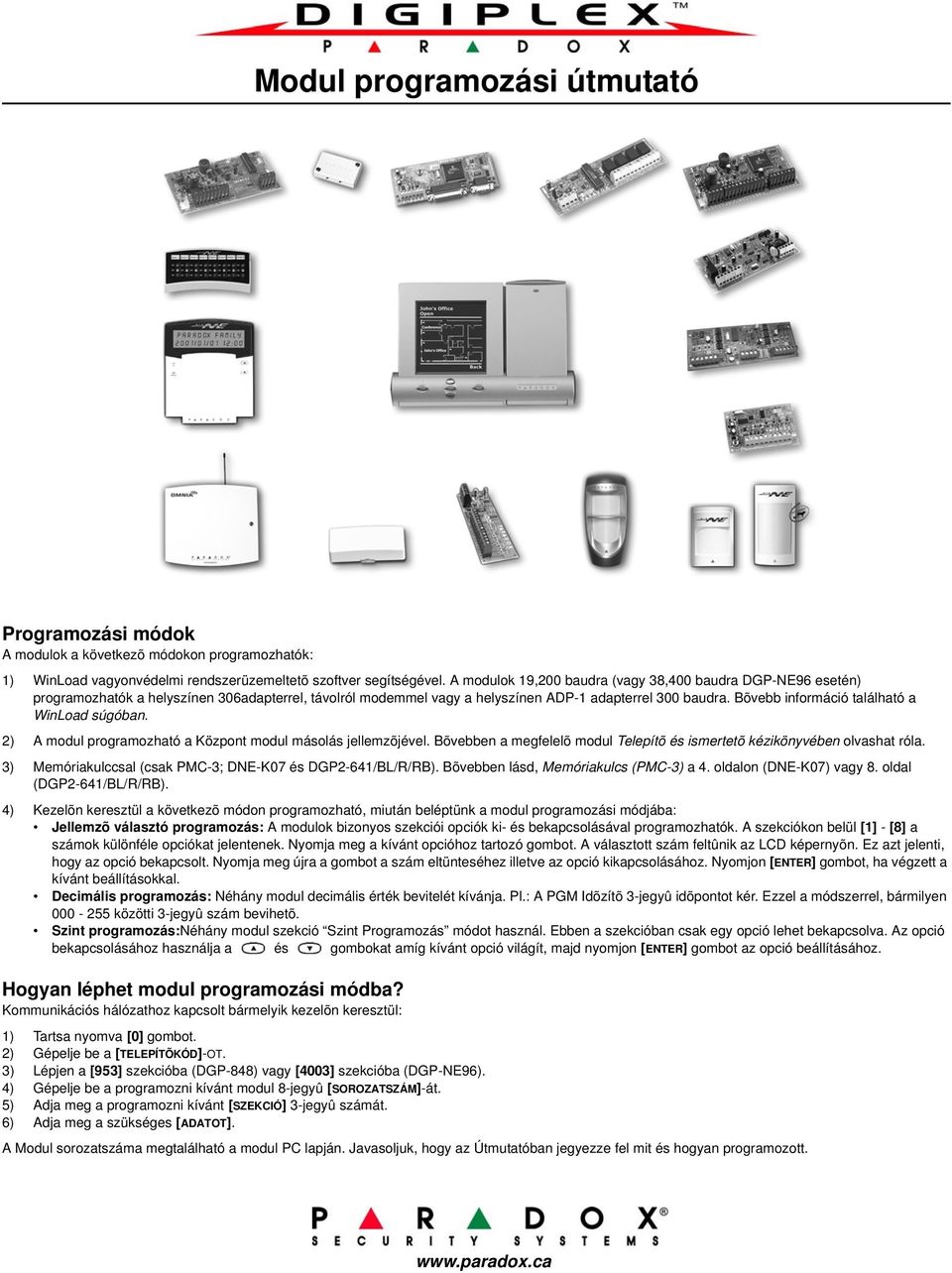 Bõvebb információ található a WinLoad súgóban. 2) A modul programozható a Központ modul másolás jellemzõjével. Bõvebben a megfelelõ modul Telepítõ és ismertetõ kézikönyvében olvashat róla.