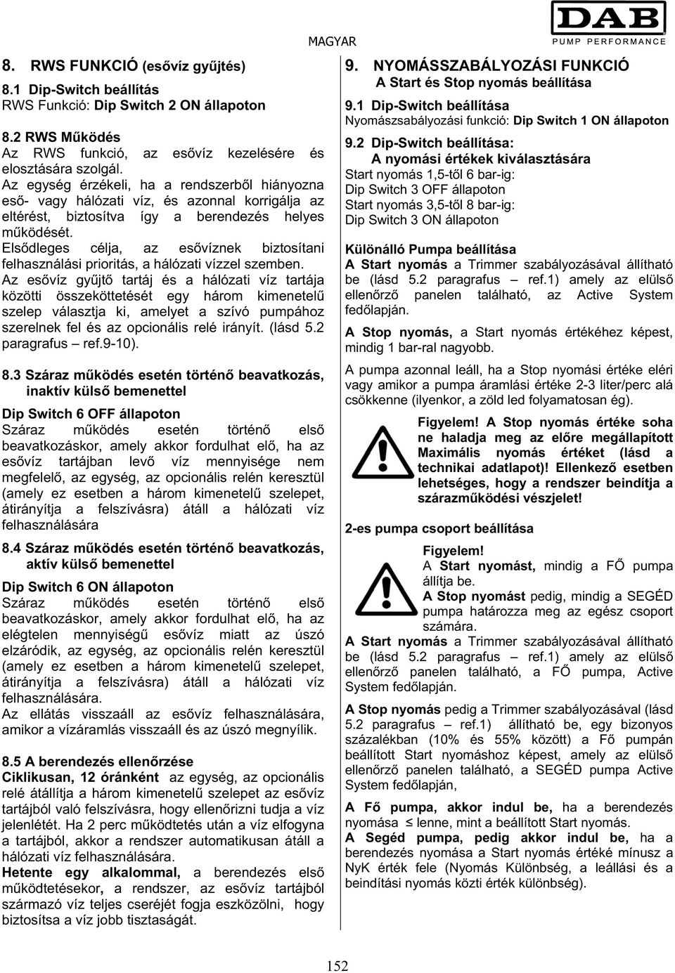 Els dleges célja, az es víznek biztosítani felhasználási prioritás, a hálózati vízzel szemben.