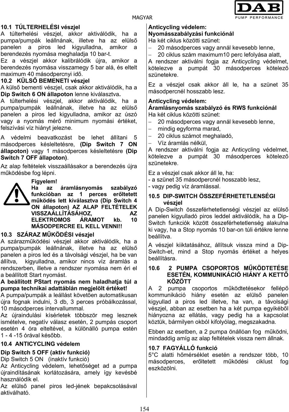 2 KÜLS BEMENETI vészjel A küls bementi vészjel, csak akkor aktiválódik, ha a Dip Switch 6 ON állapoton lenne kiválasztva.