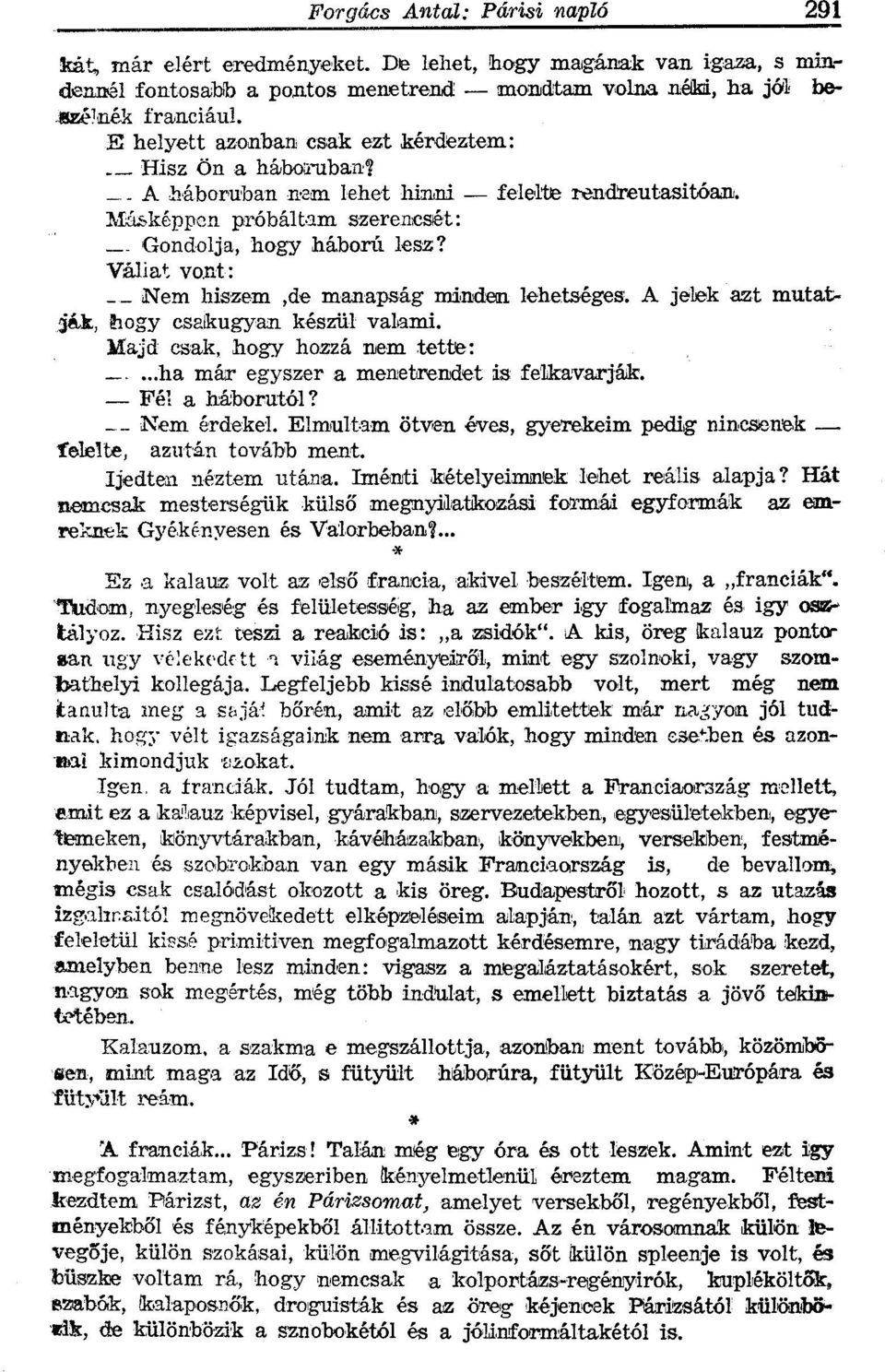 Vállat vont: Nem hiszem,de manapság minden lehetséges. A jelek azt mutatják, hogy csakugyan készül valami. Majd csak, hogy hozzá nem tette: -...ha már egyszer a menetrendet is felkavarják.
