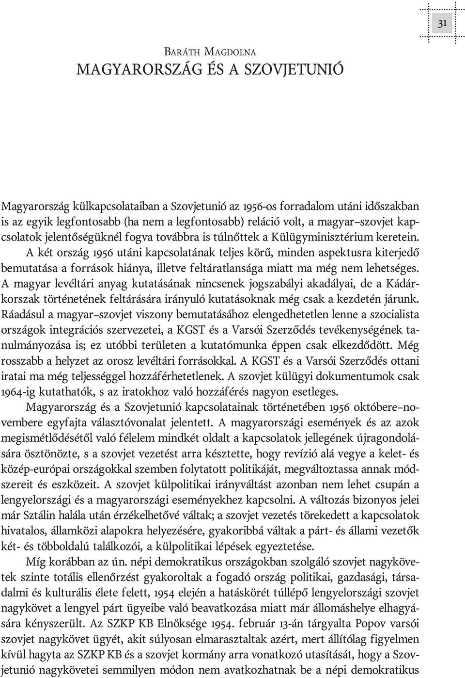 A két or szág 1956 utá ni kap cso la tá nak tel jes kö rû, min den as pek tu s ra ki ter je dõ be mu ta tá sa a for rá sok hi á nya, il let ve fel tá rat lan sá ga mi att ma még nem le het sé ges.