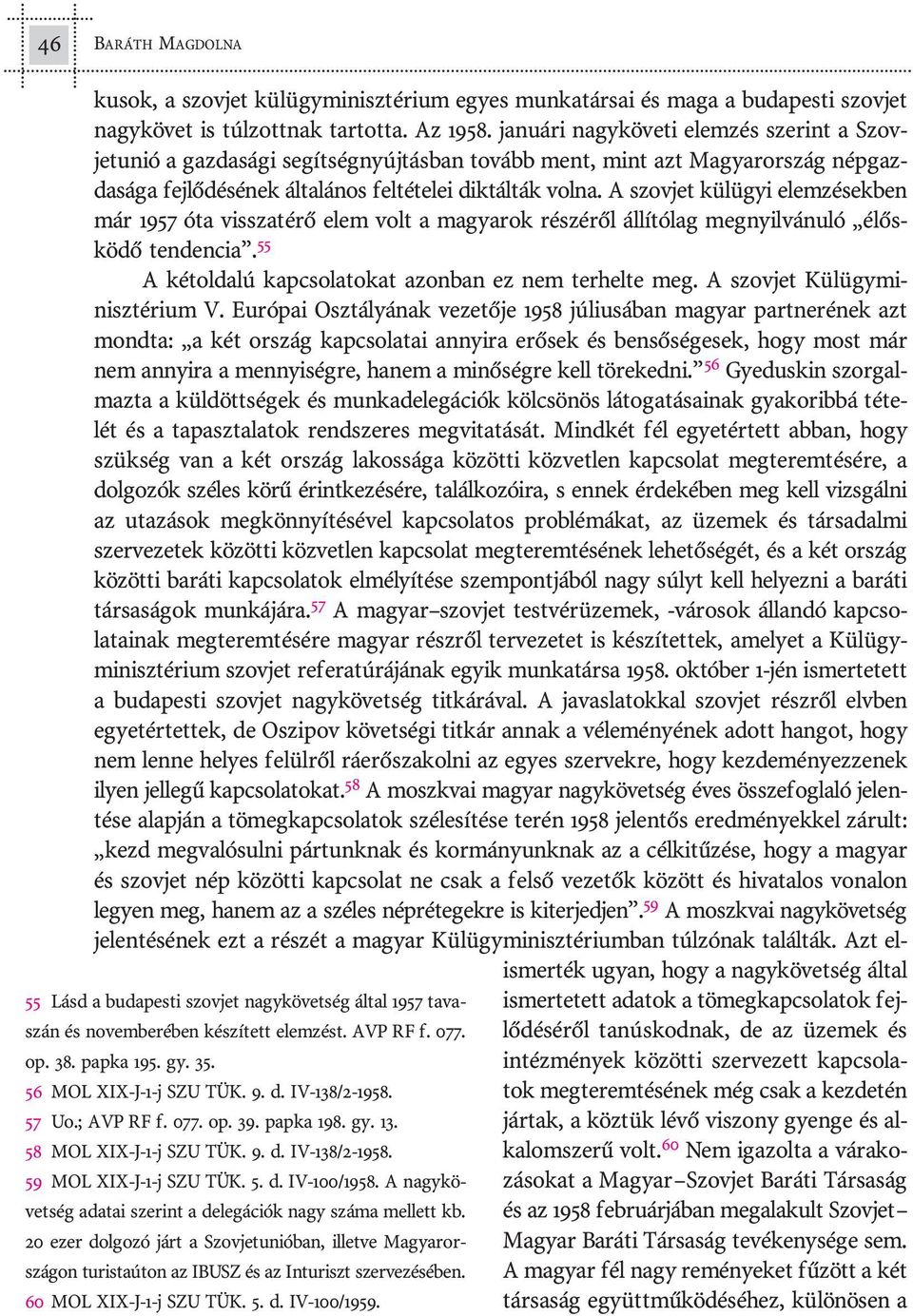 elei dik tál ták vol na. A szov jet kül ügyi elem zé sek ben már 1957 óta vis sza té rõ elem volt a ma gya rok ré szé rõl ál lí tó lag meg nyil vá nu ló élõs- kö dõ tendencia.