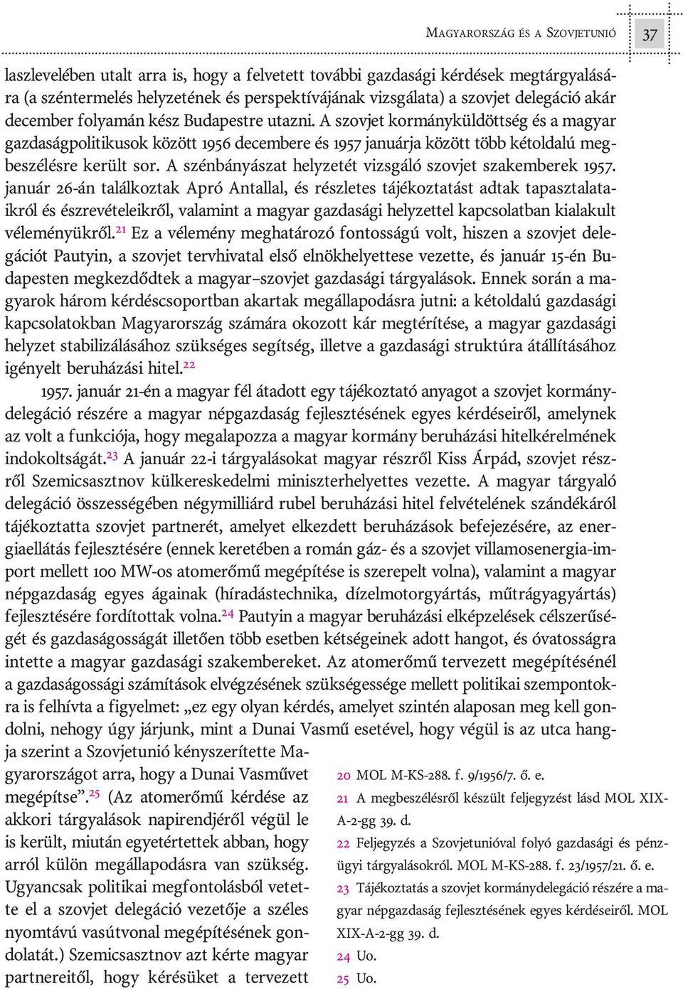 A szov jet kor mány kül dött ség és a ma gyar gaz da ság po li ti ku sok kö zött 1956 de cem be re és 1957 ja nu ár ja kö zött több két ol da lú meg - be szé lés re ke rült sor.