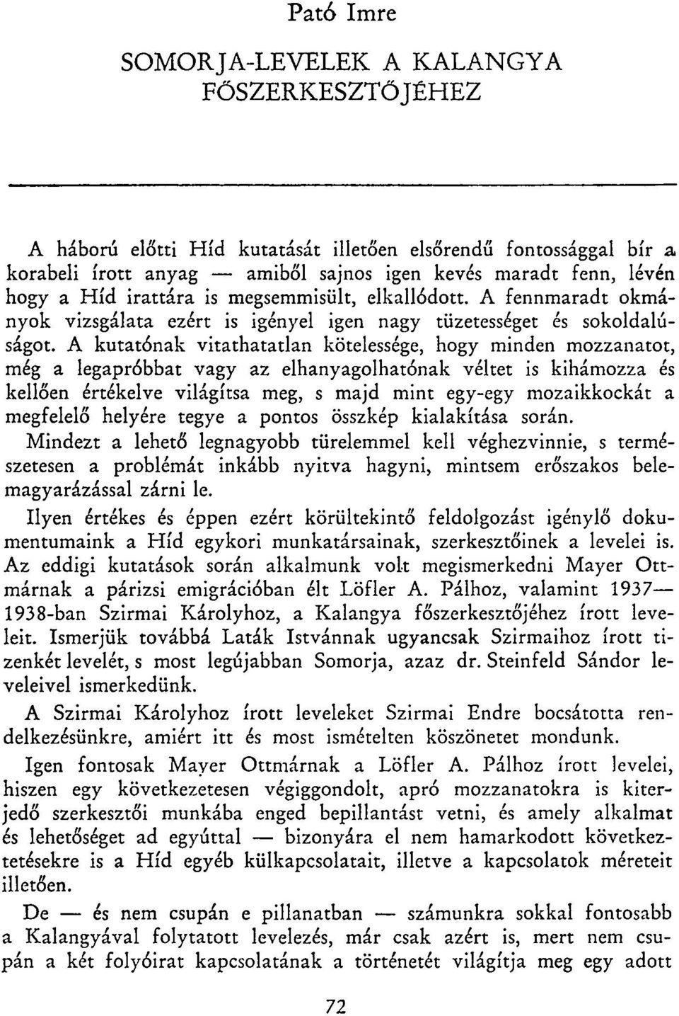 A kutatónak vitathatatlan kötelessége, hogy minden mozzanatot, még a legapróbbat vagy az elhanyagolhatónak véltet is kihámozza és kellően értékelve világítsa meg, s majd mint egy-egy mozaikkockát a