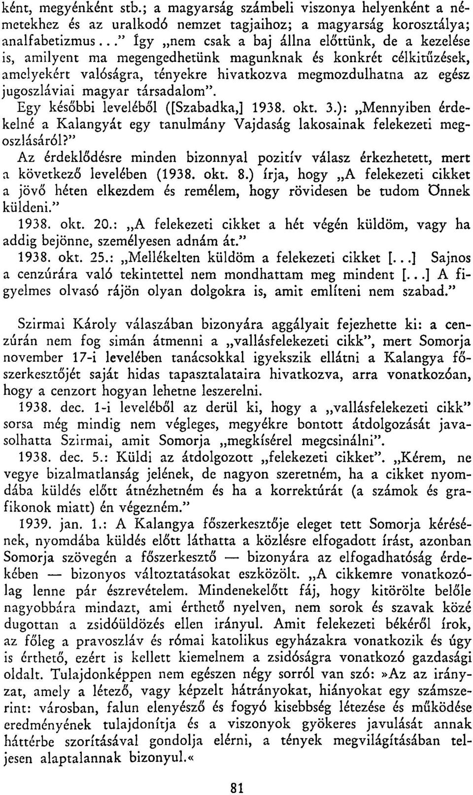 magyar társadalom". Egy későbbi leveléből ([Szabadka,] 1938. okt. 3.): Mennyiben érdekelné a Kalangyát egy tanulmány Vajdaság lakosainak felekezeti megoszlásáról?