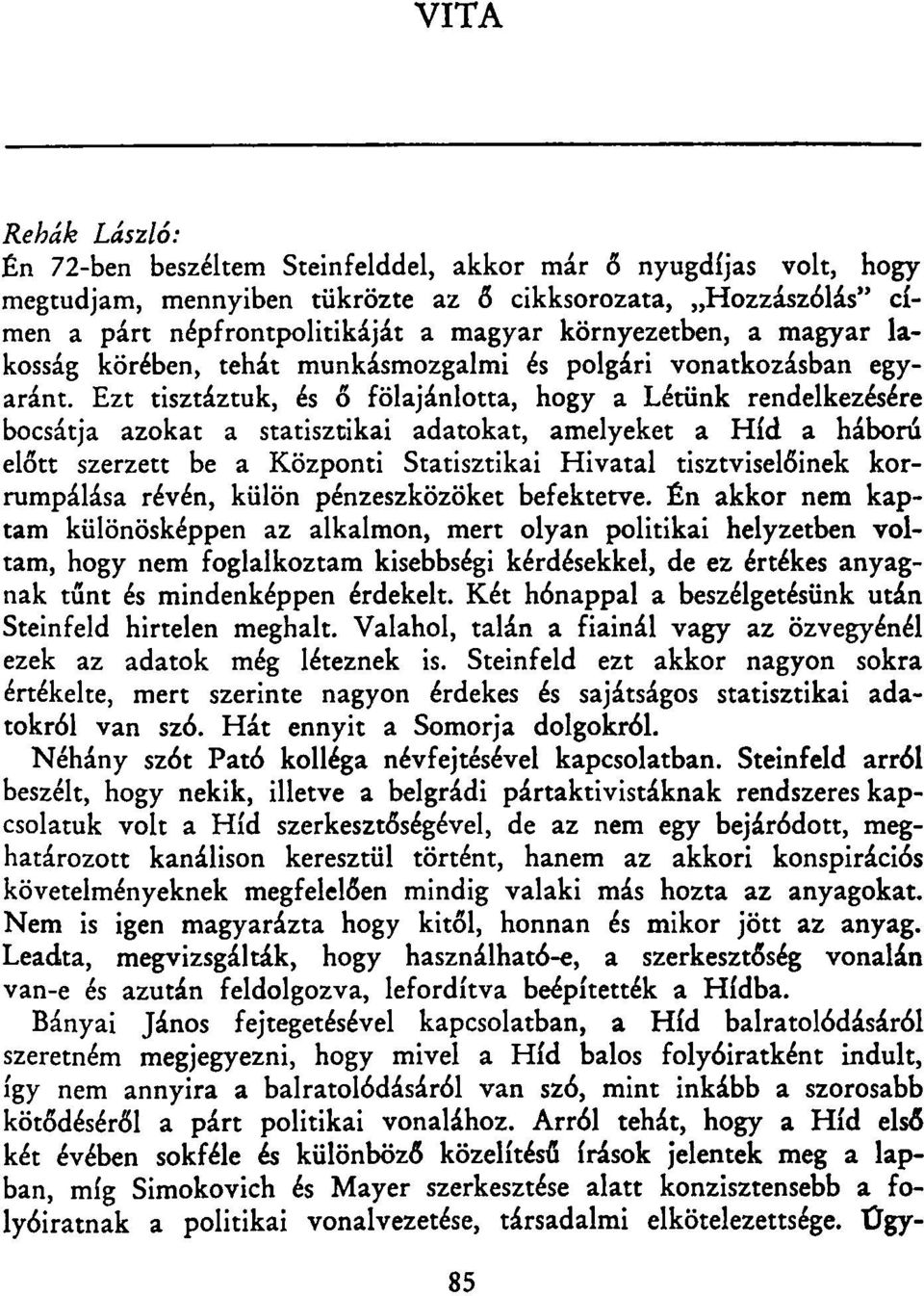 Ezt tisztáztuk, és ő fölajánlotta, hogy a Létünk rendelkezésére bocsátja azokat a statisztikai adatokat, amelyeket a Híd a háború előtt szerzett be a Központi Statisztikai Hivatal tisztviselőinek