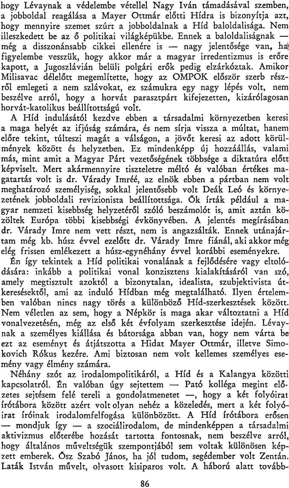 Ennek a baloldaliságnak még a disszonánsabb cikkei ellenére is nagy jelentősége van, haj figyelembe vesszük, hogy akkor már a magyar irredentizmus is erőre kapott, a Jugoszlávián belüli polgári erők