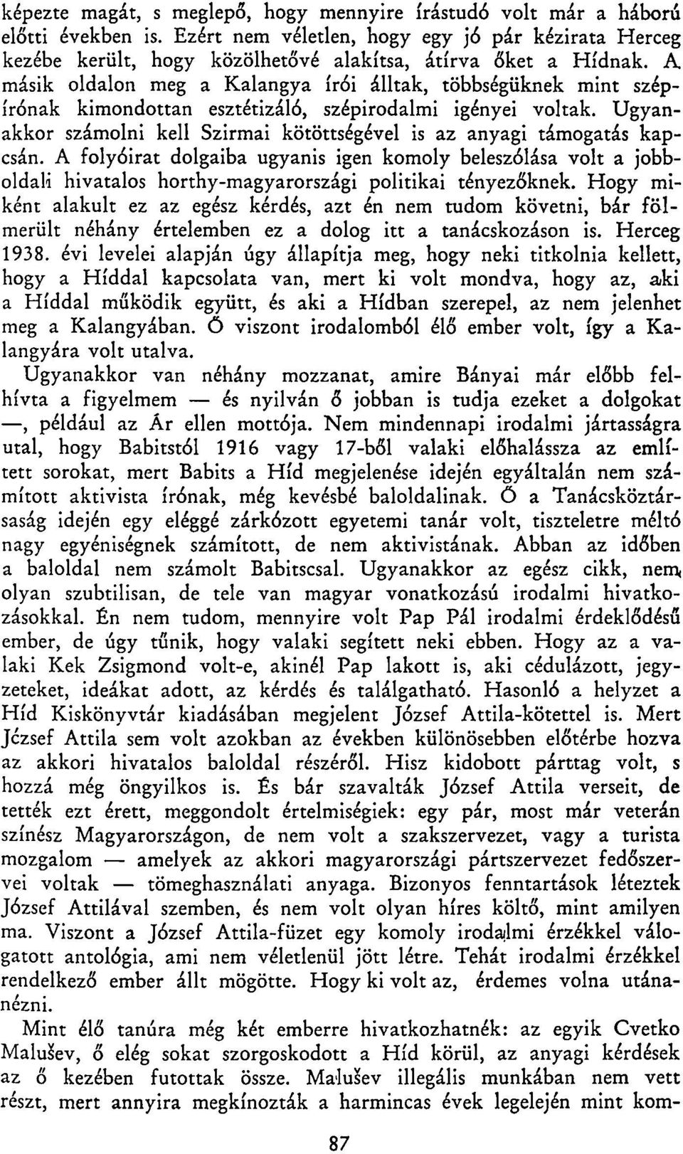 A másik oldalon meg a Kalangya írói álltak, többségüknek mint szépírónak kimondottan esztétizáló, szépirodalmi igényei voltak.