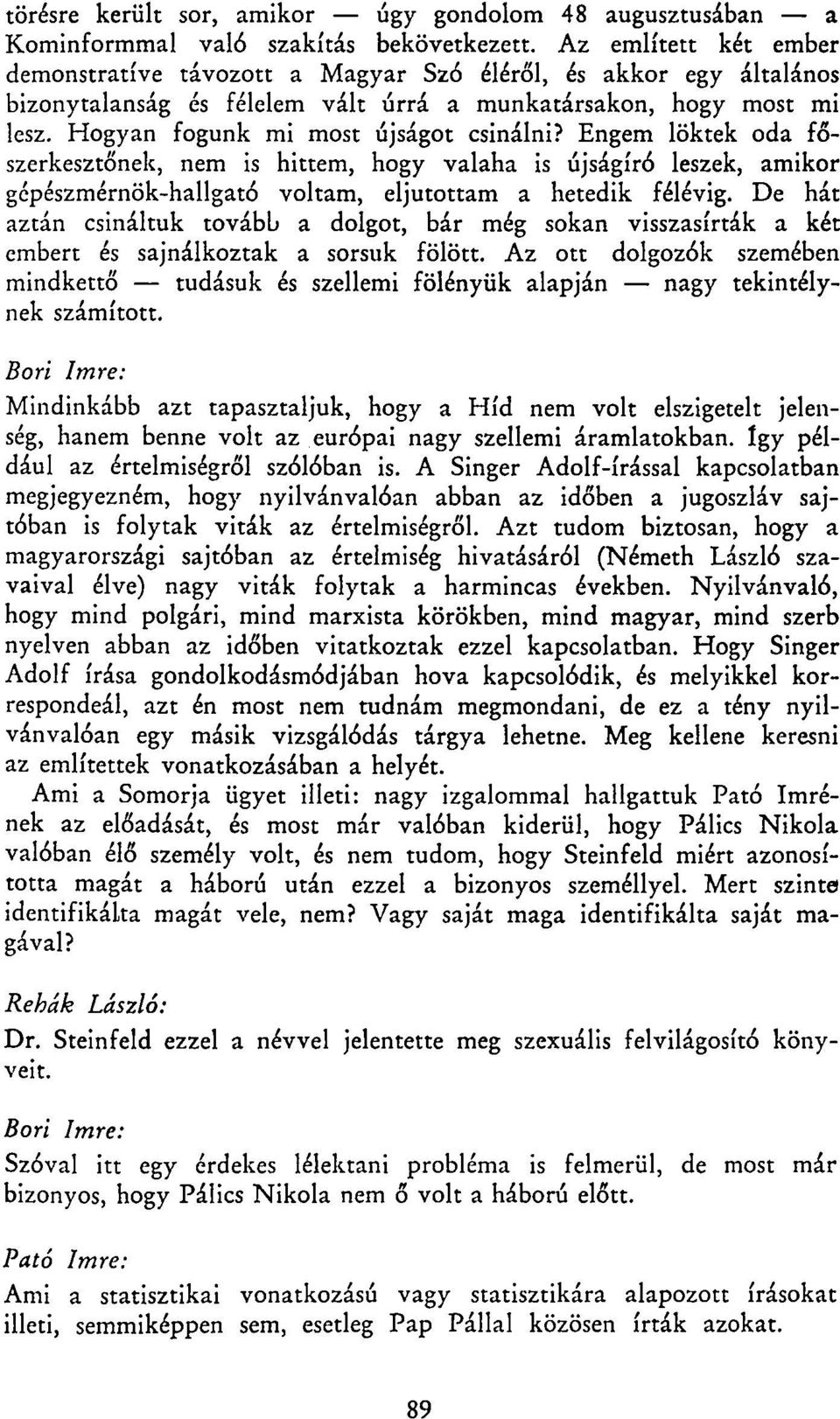 Engem löktek oda főszerkesztőnek, nem is hittem, hogy valaha is újságíró leszek, amikor gépészmérnök-hallgató voltam, eljutottam a hetedik félévig.
