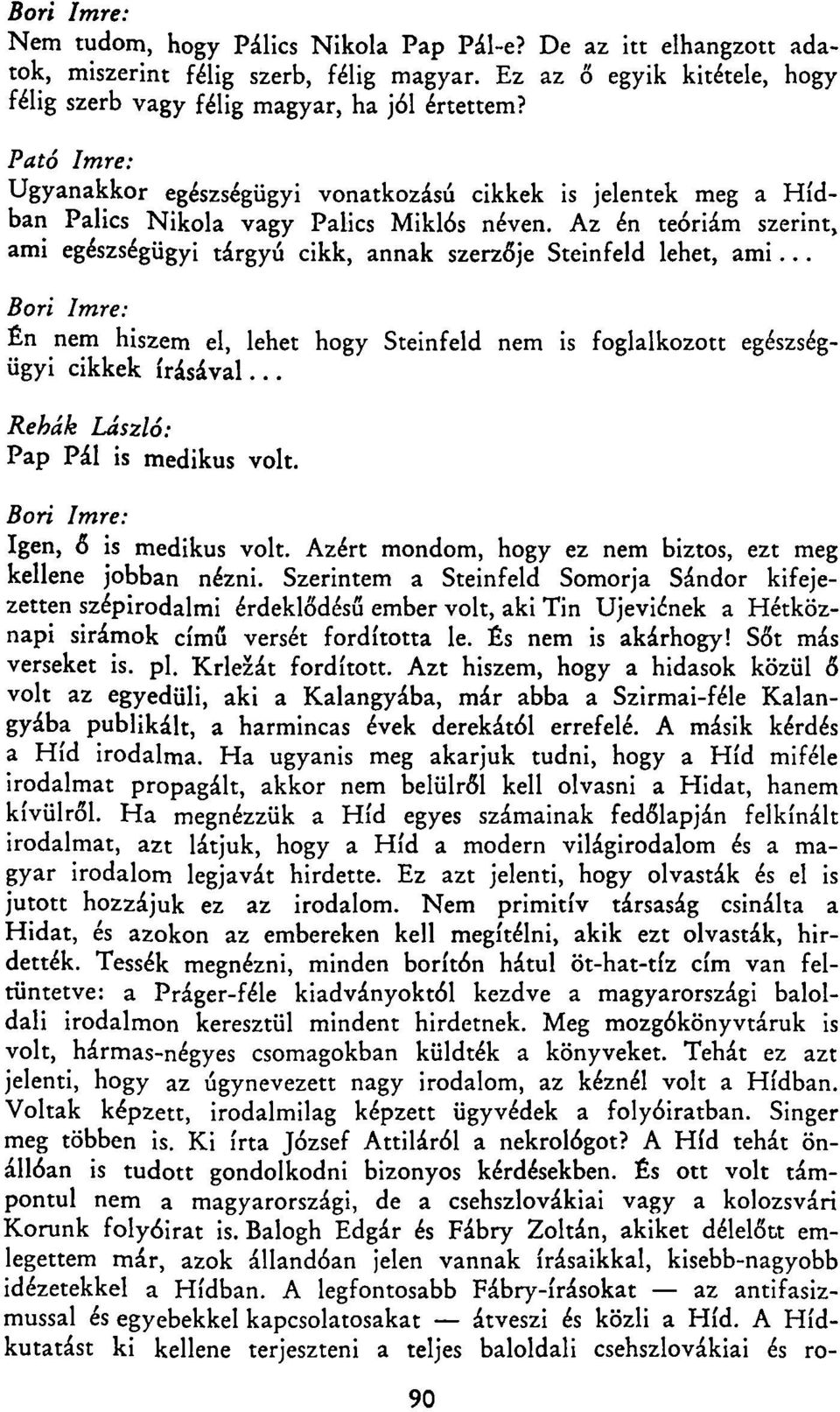 Az én teóriám szerint, ami egészségügyi tárgyú cikk, annak szerzője Steinfeld lehet, ami... egészség Bori Imre: Én nem hiszem el, lehet hogy Steinfeld nem is foglalkozott ügyi cikkek írásával.