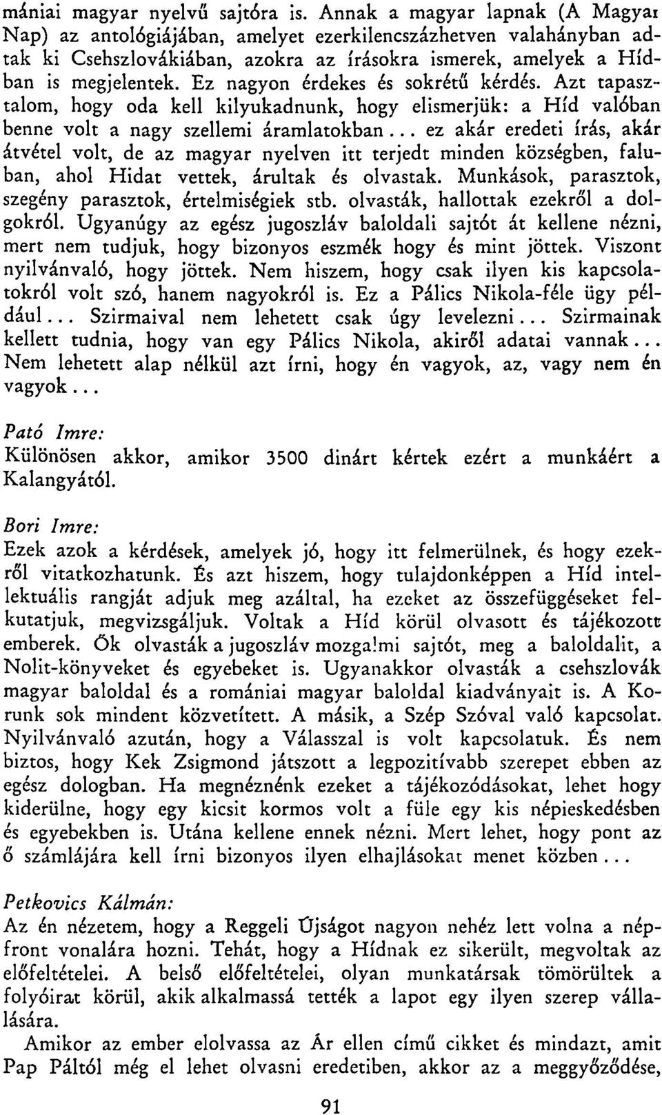 Ez nagyon érdekes és sokrétű kérdés. Azt tapasztalom, hogy oda kell kilyukadnunk, hogy elismerjük: a Híd valóban benne volt a nagy szellemi áramlatokban.
